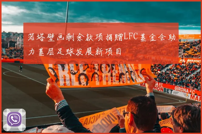 若塔壁画剩余款项捐赠LFC基金会助力基层足球发展新项目