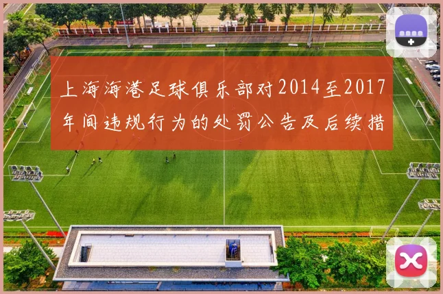 上海海港足球俱乐部对2014至2017年间违规行为的处罚公告及后续措施说明