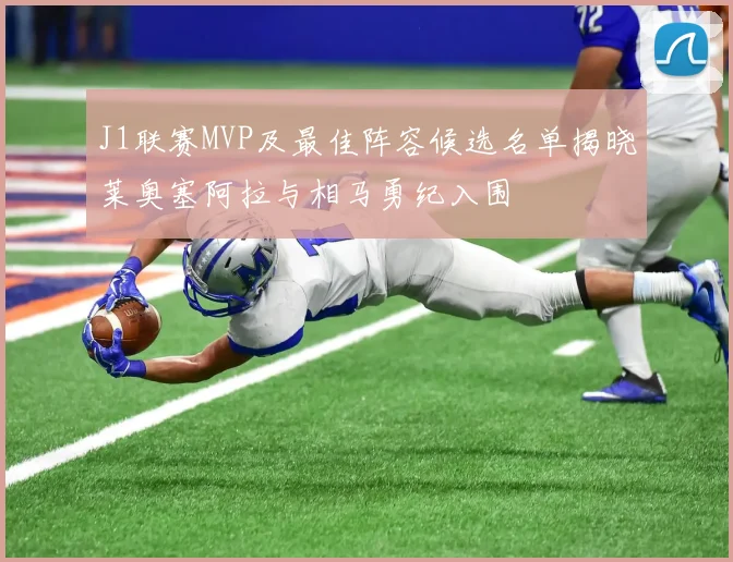J1联赛MVP及最佳阵容候选名单揭晓莱奥塞阿拉与相马勇纪入围