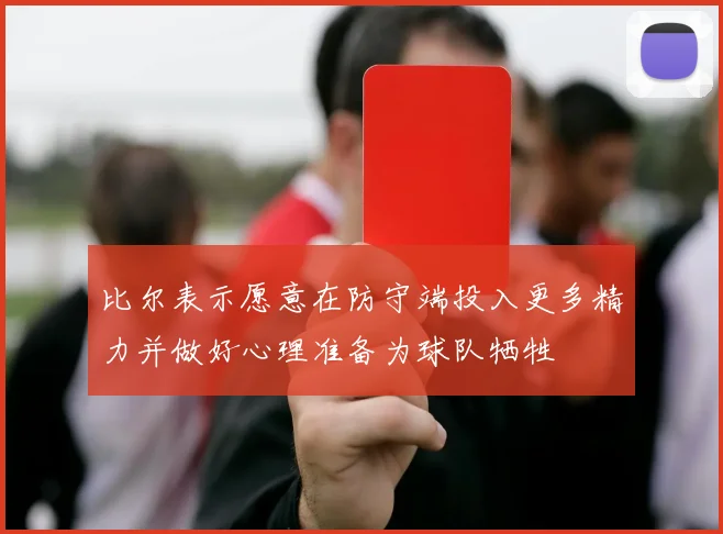 比尔表示愿意在防守端投入更多精力并做好心理准备为球队牺牲